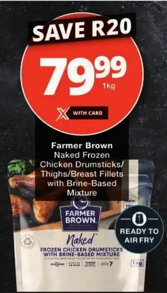 Checkers Farmer Brown Naked Frozen Chicken Drumsticks/ Thighs/ Breast Fillets with Brine-Based Mixture offer