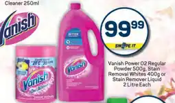 Pick n Pay Vanish Power O2 Regular Powder 500g, Stain Removal Whites 400g or Stain Remover Liquid 2 Litre Each offer