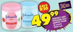 Shoprite Johnson's baby petroleum jelly/ aqueous cream all variants offer