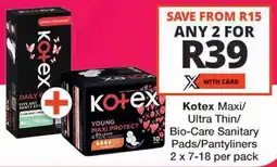 Checkers Kotex Maxi/ Ultra Thin/ Bio-Care Sanitary Pads/ Pantyliners offer