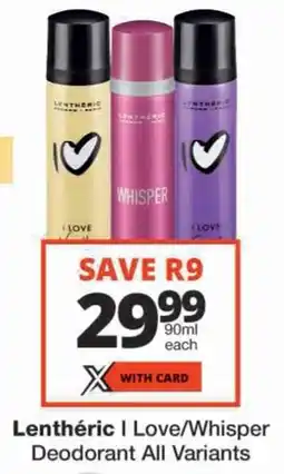 Checkers Lenthéric I Love/ Whisper Deodorant All Variants offer