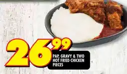 Shoprite PAP, GRAVY & TWO HOT FRIED CHICKEN PIECES offer
