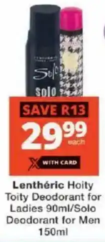 Checkers Lenthéric Hoity Toity Deodorant for Ladies/ Solo Deodorant for Men offer