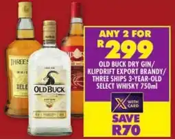 Shoprite Old buck dry gin/ klipdrift export brandy/ three ships 3-year-old select whisky offer