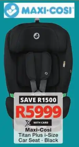 Checkers Maxi-Cosi Titan Plus i-Size Car Seat offer