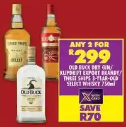 Shoprite Old buck dry gin/ klipdrift export brandy/ three ships 3-year-old select whisky offer