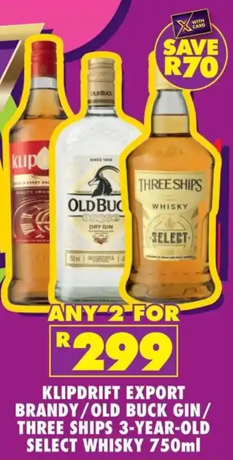 Klipdrift export brandy/ old buck gin/ three ships 3-year-old select whisky