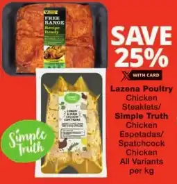 Checkers Lazena Poultry Chicken Steaklets/ Simple Truth Chicken Espetadas/ Spatchcock Chicken All Variants offer