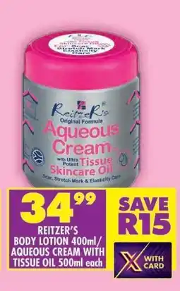 Shoprite REITZER'S BODY LOTION 400ml/ AQUEOUS CREAM WITH TISSUE OIL 500ml each offer