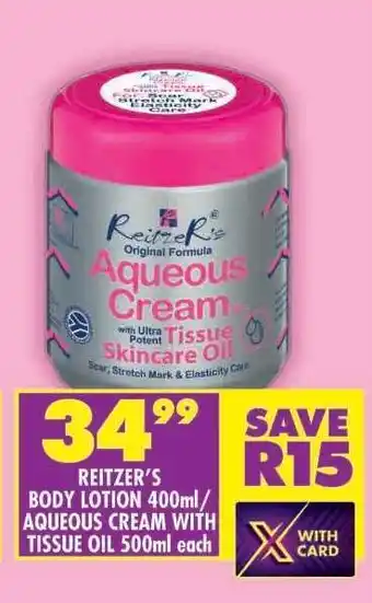 Shoprite REITZER'S BODY LOTION 400ml/ AQUEOUS CREAM WITH TISSUE OIL 500ml each offer