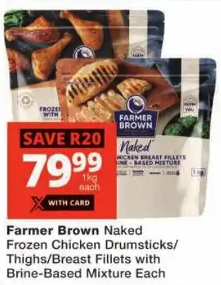 Checkers Farmer Brown Naked Frozen Chicken Drumsticks/ Thighs/ Breast Fillets with Brine-Based Mixture offer