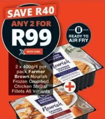 Checkers Hyper Farmer Brown Nourish Frozen Crumbed Chicken Strips/ Fillets All Variants offer