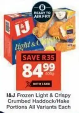 Checkers Hyper I&J Frozen Light & Crispy Crumbed Haddock/ Hake Portions All Variants offer