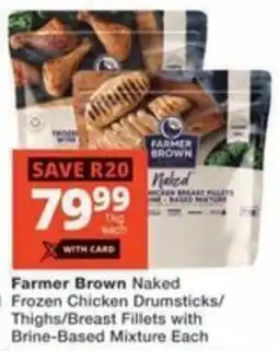 Checkers Hyper Farmer Brown Naked Frozen Chicken Drumsticks/ Thighs/ Breast Fillets with Brine-Based Mixture offer