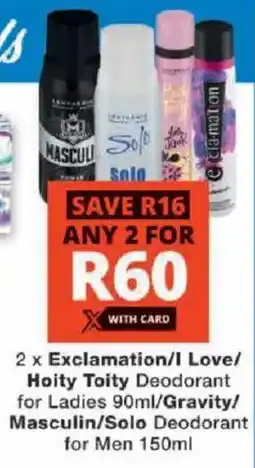 Checkers Exclamation/ I Love/ Hoity Toity Deodorant for Ladies/ Gravity/ Masculin/ Solo Deodorant for Men offer