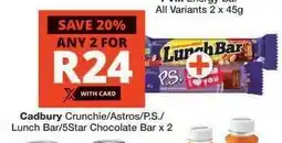 Checkers Cadbury Crunchie/Astros/P.S./Lunch Bar/5Star Chocolate Bar x 2 offer