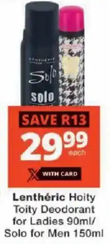 Checkers Lenthéric Hoity Toity Deodorant for Ladies/ Solo for Men offer