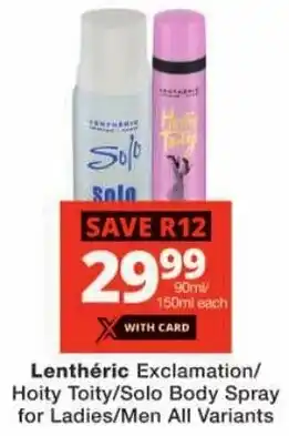 Checkers Lenthéric Exclamation/ Hoity Toity/ Solo Body Spray for Ladies/ Men All Variants offer