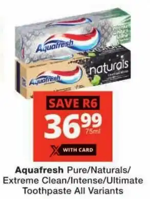 Checkers Aquafresh Pure/ Naturals/ Extreme Clean/ Intense/ Ultimate Toothpaste All Variants offer