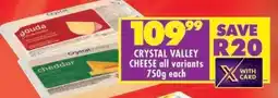 Shoprite CRYSTAL VALLEY CHEESE all variants 750g each offer