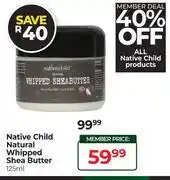 Dis-Chem Native Child Natural Whipped Shea Butter-125ml offer