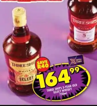 Shoprite THREE SHIPS 3-YEAR-OLD SELECT WHISKY 750ml offer