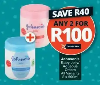 Checkers Hyper Johnson's Baby Jelly/ Aqueous Cream All Variants offer