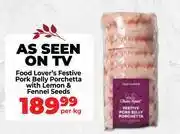 Food Lover's Market Food Lover's Festive Pork Belly Porchetta With Lemon & Fennel Seeds-Per Kg offer