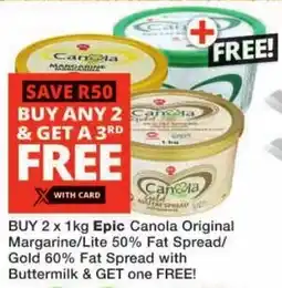 Checkers Epic Canola Original Margarine/ Lite 50% Fat Spread/ Gold 60% Fat Spread with Buttermilk offer