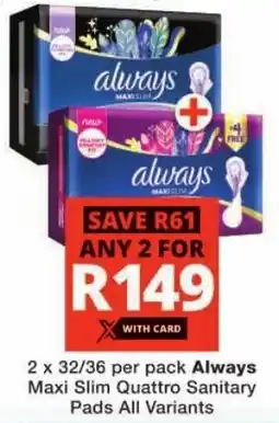 Checkers Always Maxi Slim Quattro Sanitary Pads All Variants offer