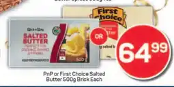 Pick n Pay PnP or First Choice Salted Butter 500g Brick Each offer