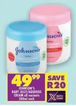 Shoprite JOHNSON'S BABY JELLY/AQUEOUS CREAM all variants 500ml each offer