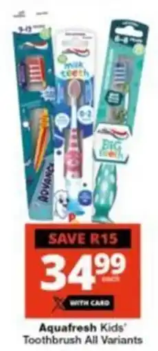 Checkers Hyper Aquafresh Kids' Toothbrush All Variants offer