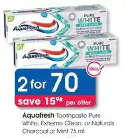 Clicks Aquafresh Toothpaste Pure White, Extreme Clean, or Naturals Charcoal or Mint offer