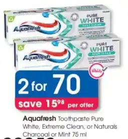 Clicks Aquafresh Toothpaste Pure White, Extreme Clean, or Naturals Charcoal or Mint offer