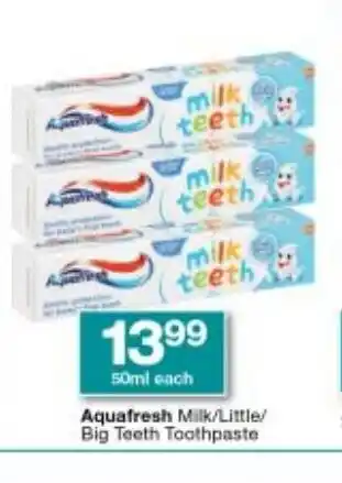 Checkers Aquafresh Milk / Little / Big Teeth Toothpaste 50ml each offer