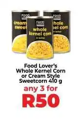 Food Lover's Market Food Lover’s Whole Kernel Corn or Cream Style Sweetcorn 410 g offer