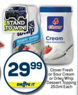 Pick n Pay Clover Fresh or Sour Cream or Orley Whip Dessert Topping 250ml Each offer