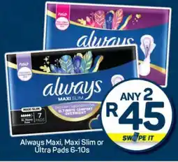 Pick n Pay Always Maxi, Maxi Slim or Ultra Pads 6-10s offer