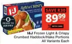 Checkers I&J Frozen Light & Crispy Crumbed Haddock/ Hake Portions All Variants offer