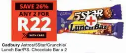 Checkers Cadbury Astros/ 5Star/ Crunchie/ Lunch Bar/ P.S. Chocolate Bar offer