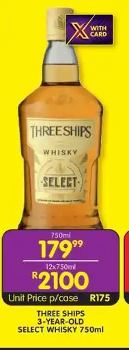 Shoprite THREE SHIPS 3-YEAR-OLD SELECT WHISKY 750ml offer