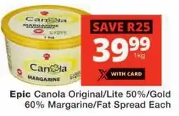 Checkers Epic Canola Original/ Lite 50%/ Gold 60% Margarine/ Fat Spread offer
