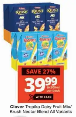 Checkers Clover Tropika Dairy Fruit Mix/ Krush Nectar Blend All Variants offer