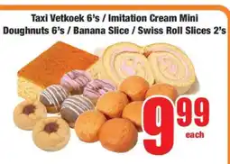 Boxer Taxi Vetkoek 6’s / Imitation Cream Mini Doughnuts 6’s / Banana Slice / Swiss Roll Slices 2’s offer