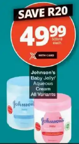 Checkers Johnson's baby jelly/ aqueous cream all variants offer
