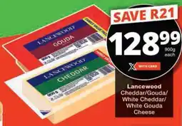 Checkers Hyper Lancewood Cheddar/ Gouda/ White Cheddar/ White Gouda Cheese offer