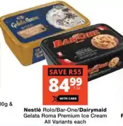 Checkers Nestlé Rolo/ Bar-One/ Dairymaid Gelata Roma Premium Ice Cream All Variants offer