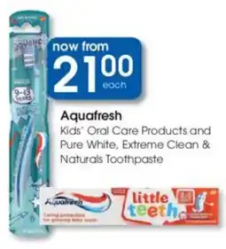 Clicks Aquafresh Kids' Oral Care Products and Pure White, Extreme Clean & Naturals Toothpaste offer