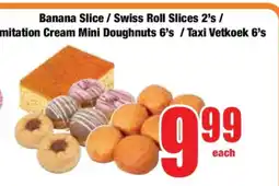 Boxer Banana Slice / Swiss Roll Slices 2's / Imitation Cream Mini Doughnuts 6's / Taxi Vetkoek 6's offer